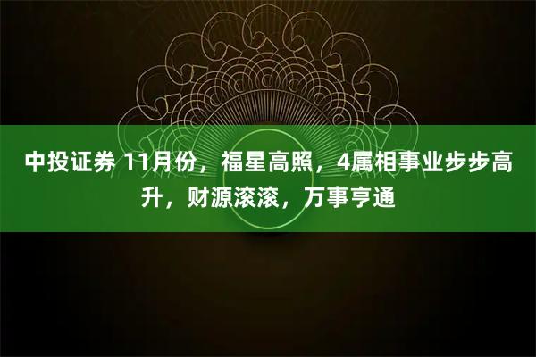中投证券 11月份，福星高照，4属相事业步步高升，财源滚滚，万事亨通