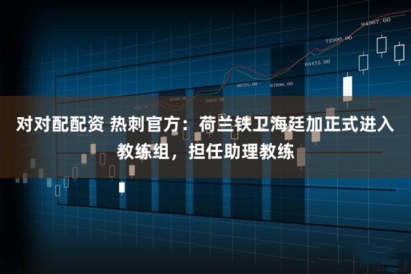 对对配配资 热刺官方：荷兰铁卫海廷加正式进入教练组，担任助理教练